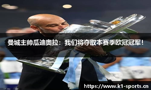 曼城主帅瓜迪奥拉：我们将夺取本赛季欧冠冠军！