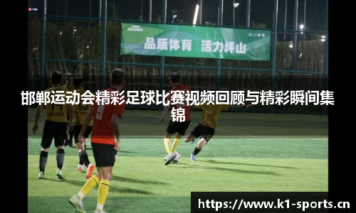 邯郸运动会精彩足球比赛视频回顾与精彩瞬间集锦
