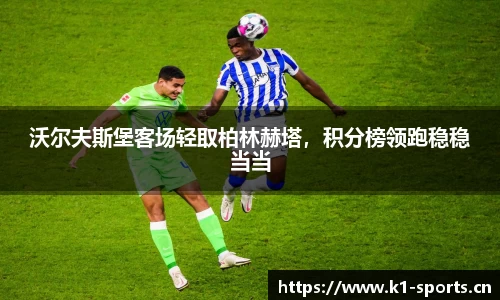 沃尔夫斯堡客场轻取柏林赫塔，积分榜领跑稳稳当当