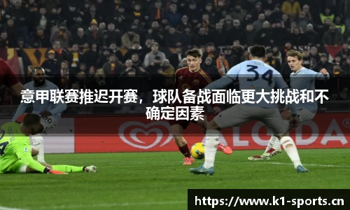 意甲联赛推迟开赛，球队备战面临更大挑战和不确定因素