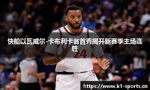 快船以瓦威尔-卡布利卡翁首秀揭开新赛季主场连胜