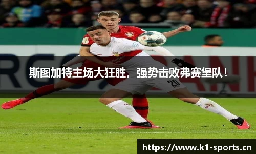 斯图加特主场大狂胜，强势击败弗赛堡队！