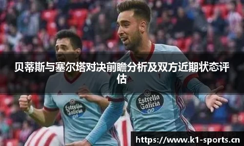 贝蒂斯与塞尔塔对决前瞻分析及双方近期状态评估