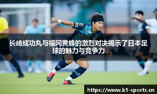 长崎成功丸与福冈黄蜂的激烈对决揭示了日本足球的魅力与竞争力