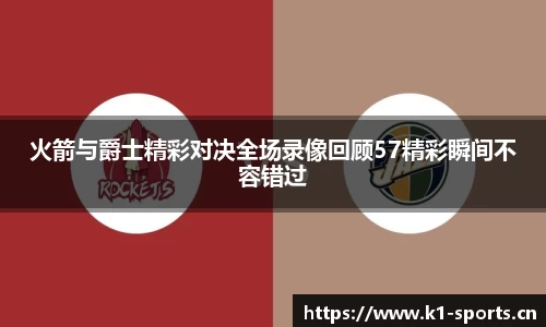 火箭与爵士精彩对决全场录像回顾57精彩瞬间不容错过
